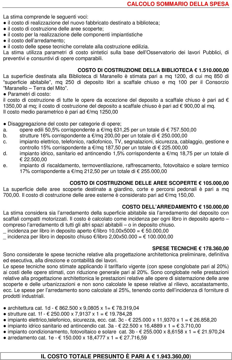 La stima utilizza parametri di costo sintetici sulla base dell Osservatorio dei lavori Pubblici, di preventivi e consuntivi di opere comparabili. COSTO DI COSTRUZIONE DELLA BIBLIOTECA 1.510.