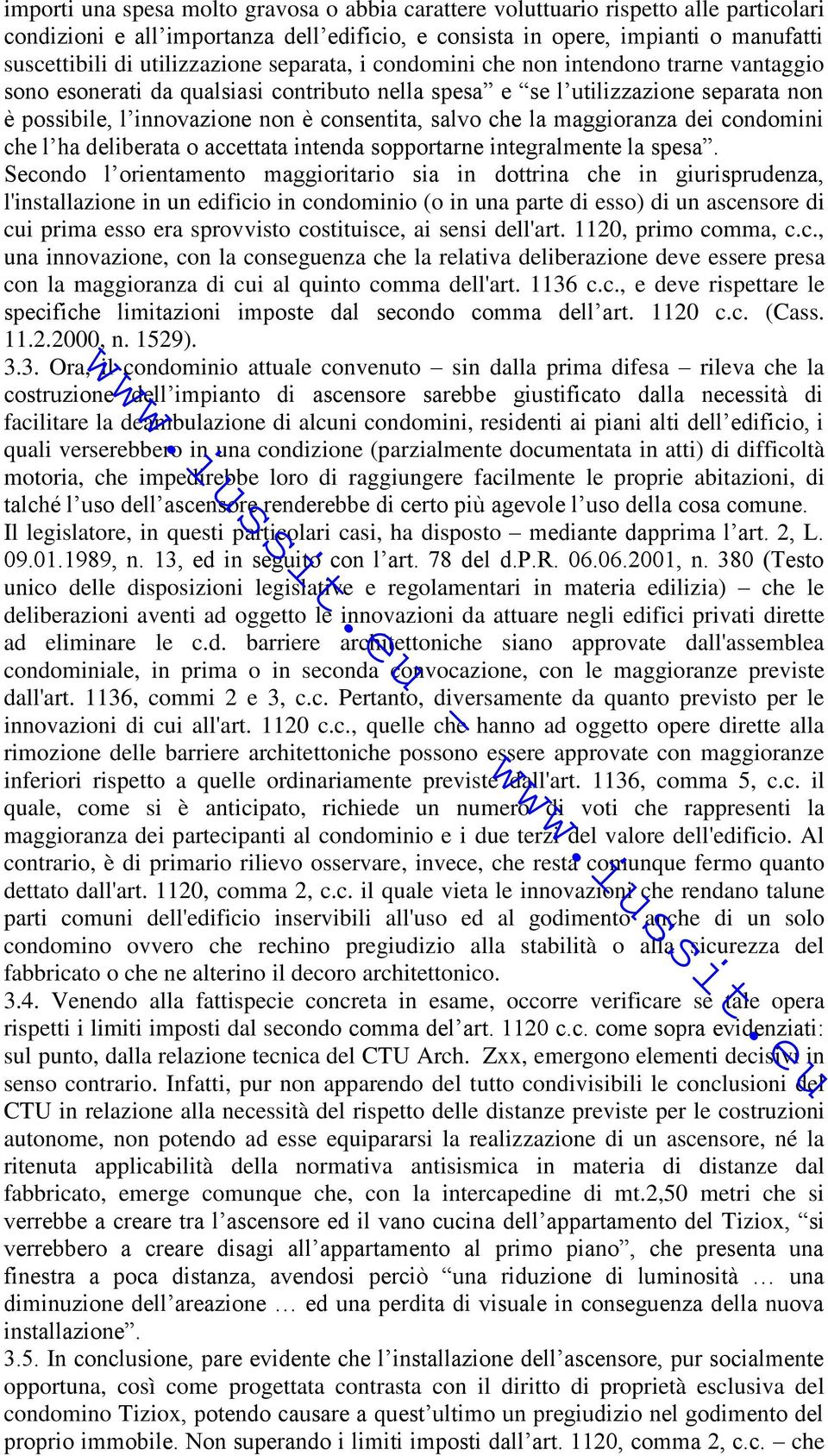 consentita, salvo che la maggioranza dei condomini che l ha deliberata o accettata intenda sopportarne integralmente la spesa.