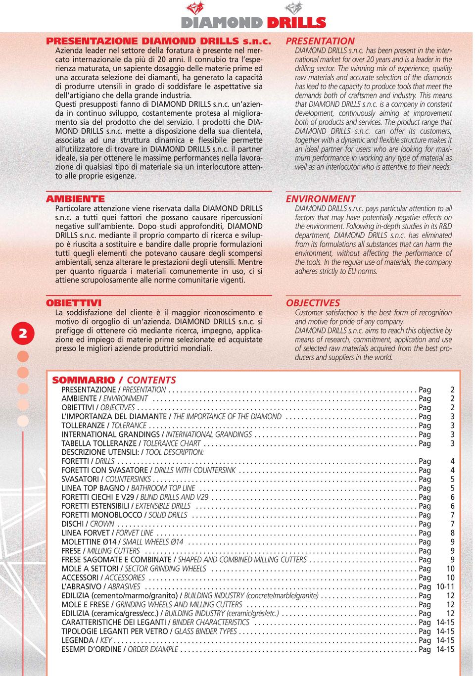 aspettative sia dell artigiano che della grande industria. Questi presupposti fanno di DIAMOND DRILLS s.n.c. un azienda in continuo sviluppo, costantemente protesa al miglioramento sia del prodotto che del servizio.