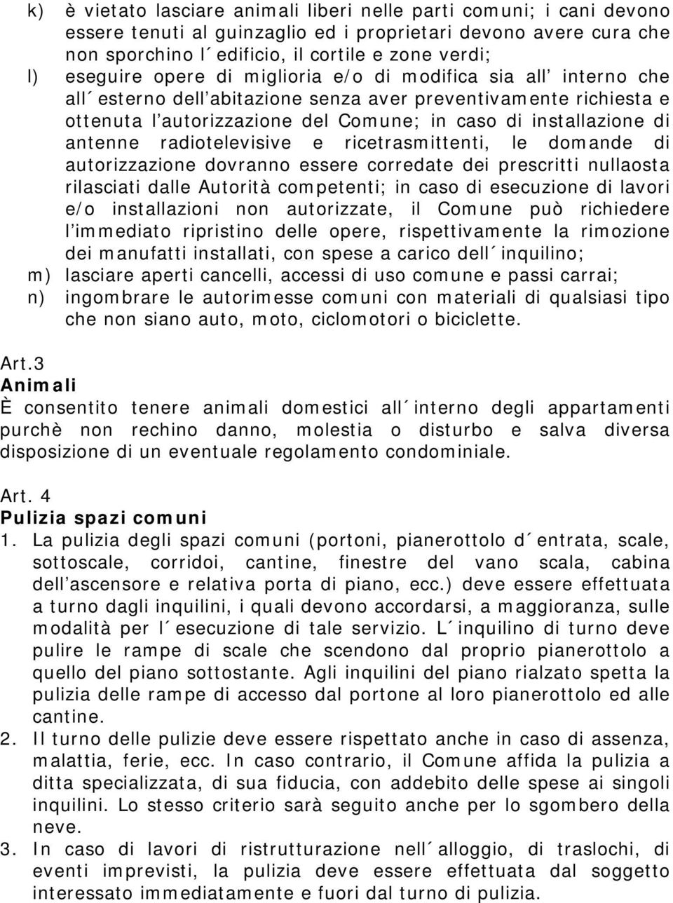 antenne radiotelevisive e ricetrasmittenti, le domande di autorizzazione dovranno essere corredate dei prescritti nullaosta rilasciati dalle Autorità competenti; in caso di esecuzione di lavori e/o