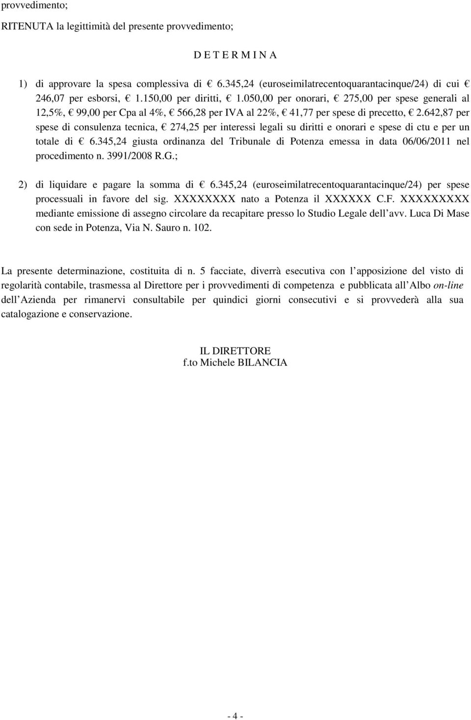 050,00 per onorari, 275,00 per spese generali al 12,5%, 99,00 per Cpa al 4%, 566,28 per IVA al 22%, 41,77 per spese di precetto, 2.