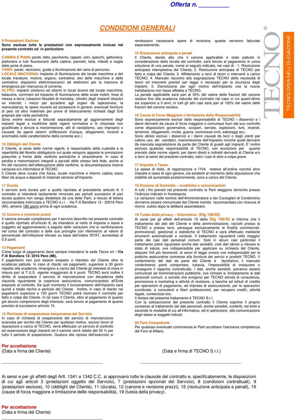 LOCALE MACCHINA: impianto di illuminazione del locale macchina e del locale travature; motore; argano; centralina; olio delle macchine e delle centraline; dispositivi elettromeccanici ed elettronici