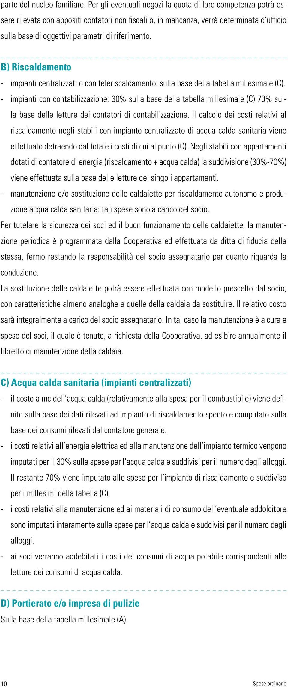 riferimento. B) Riscaldamento - impianti centralizzati o con teleriscaldamento: sulla base della tabella millesimale (C).