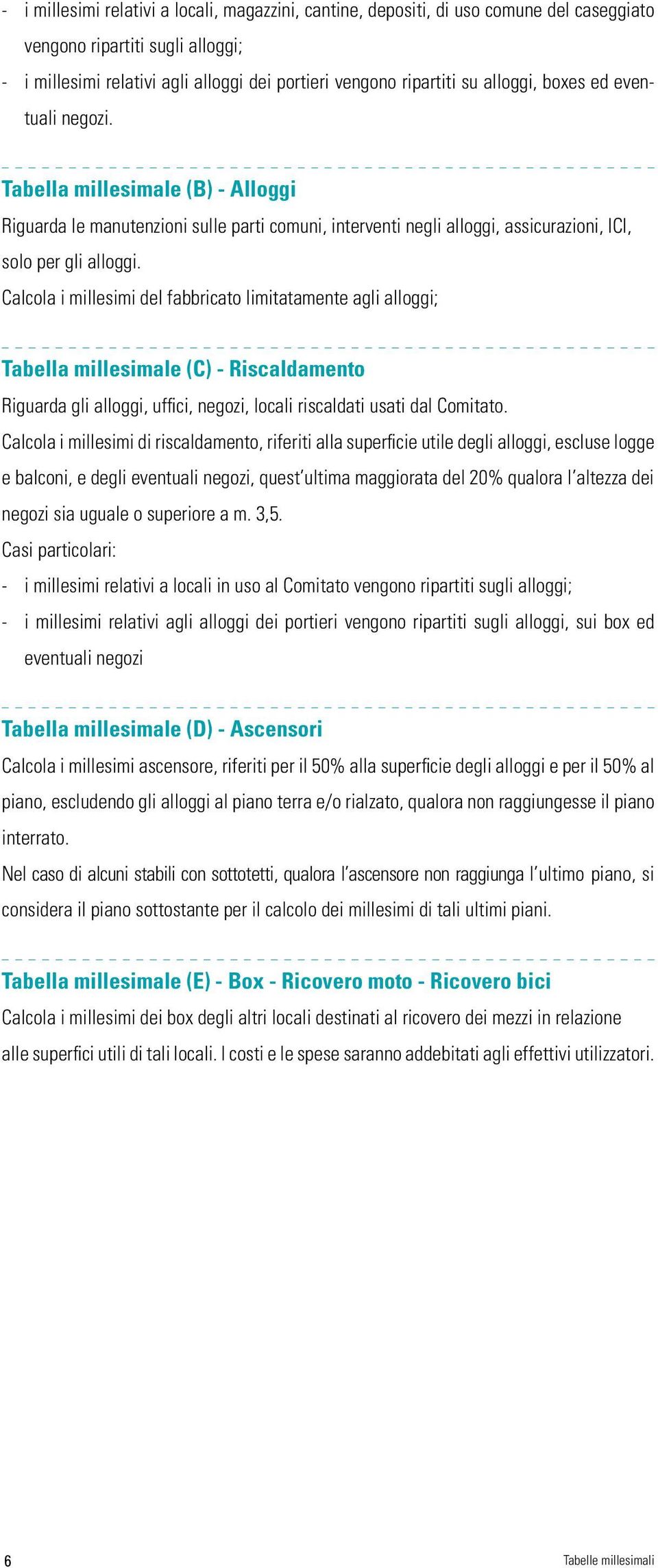 Calcola i millesimi del fabbricato limitatamente agli alloggi; Tabella millesimale (C) - Riscaldamento Riguarda gli alloggi, uffici, negozi, locali riscaldati usati dal Comitato.