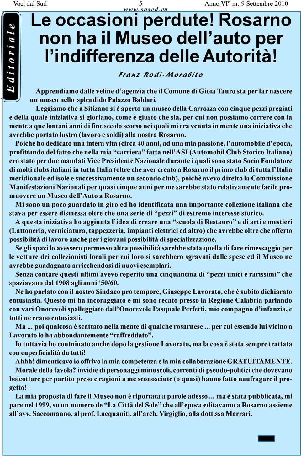 Leggiamo che a Sitizano si è aperto un museo della Carrozza con cinque pezzi pregiati e della quale iniziativa si gloriano, come è giusto che sia, per cui non possiamo correre con la mente a que