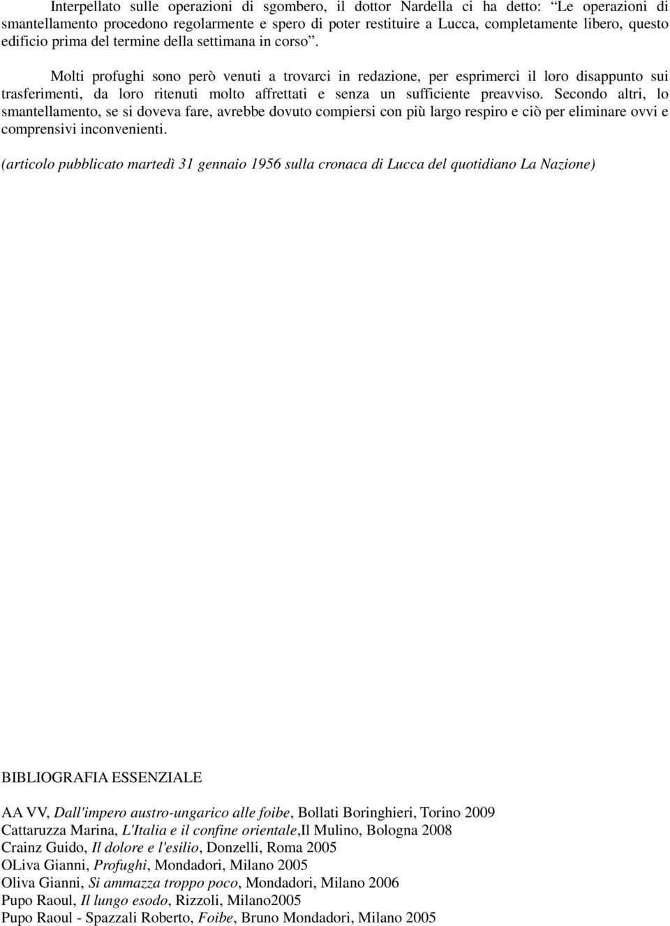 Molti profughi sono però venuti a trovarci in redazione, per esprimerci il loro disappunto sui trasferimenti, da loro ritenuti molto affrettati e senza un sufficiente preavviso.