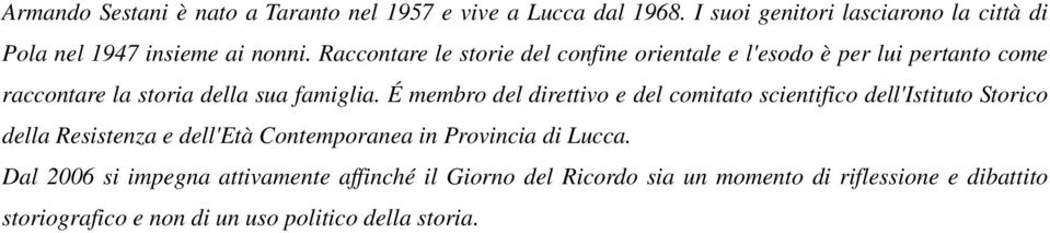 É membro del direttivo e del comitato scientifico dell'istituto Storico della Resistenza e dell'età Contemporanea in Provincia di Lucca.