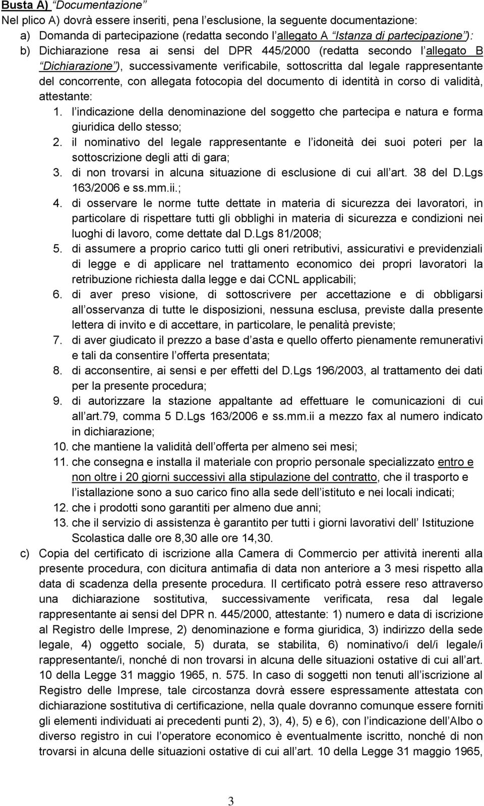 fotocopia del documento di identità in corso di validità, attestante: 1. l indicazione della denominazione del soggetto che partecipa e natura e forma giuridica dello stesso; 2.