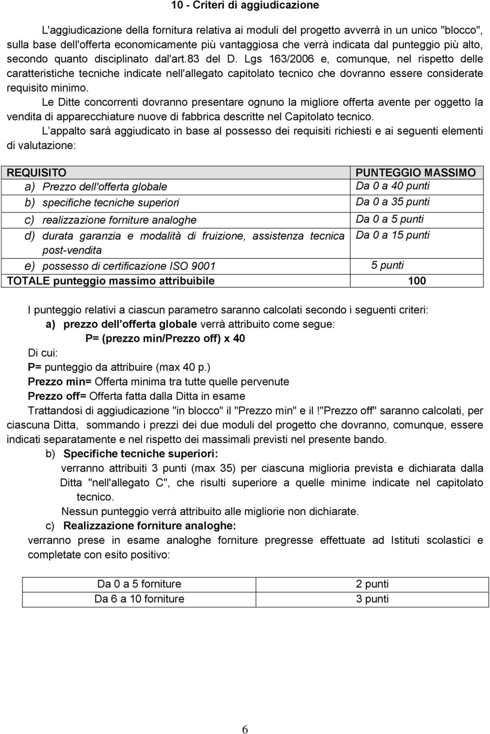 Lgs 163/2006 e, comunque, nel rispetto delle caratteristiche tecniche indicate nell'allegato capitolato tecnico che dovranno essere considerate requisito minimo.