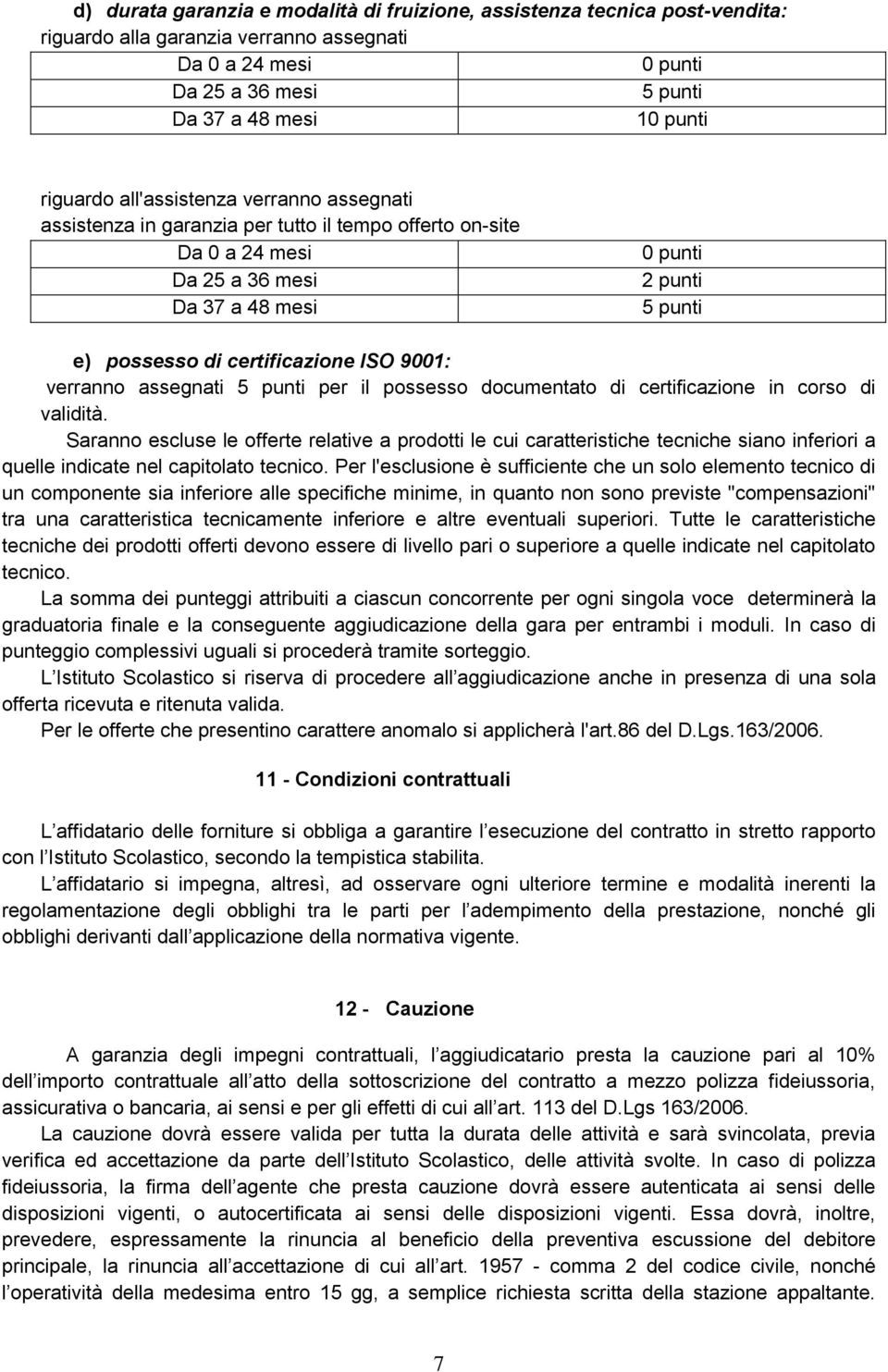 9001: verranno assegnati 5 punti per il possesso documentato di certificazione in corso di validità.