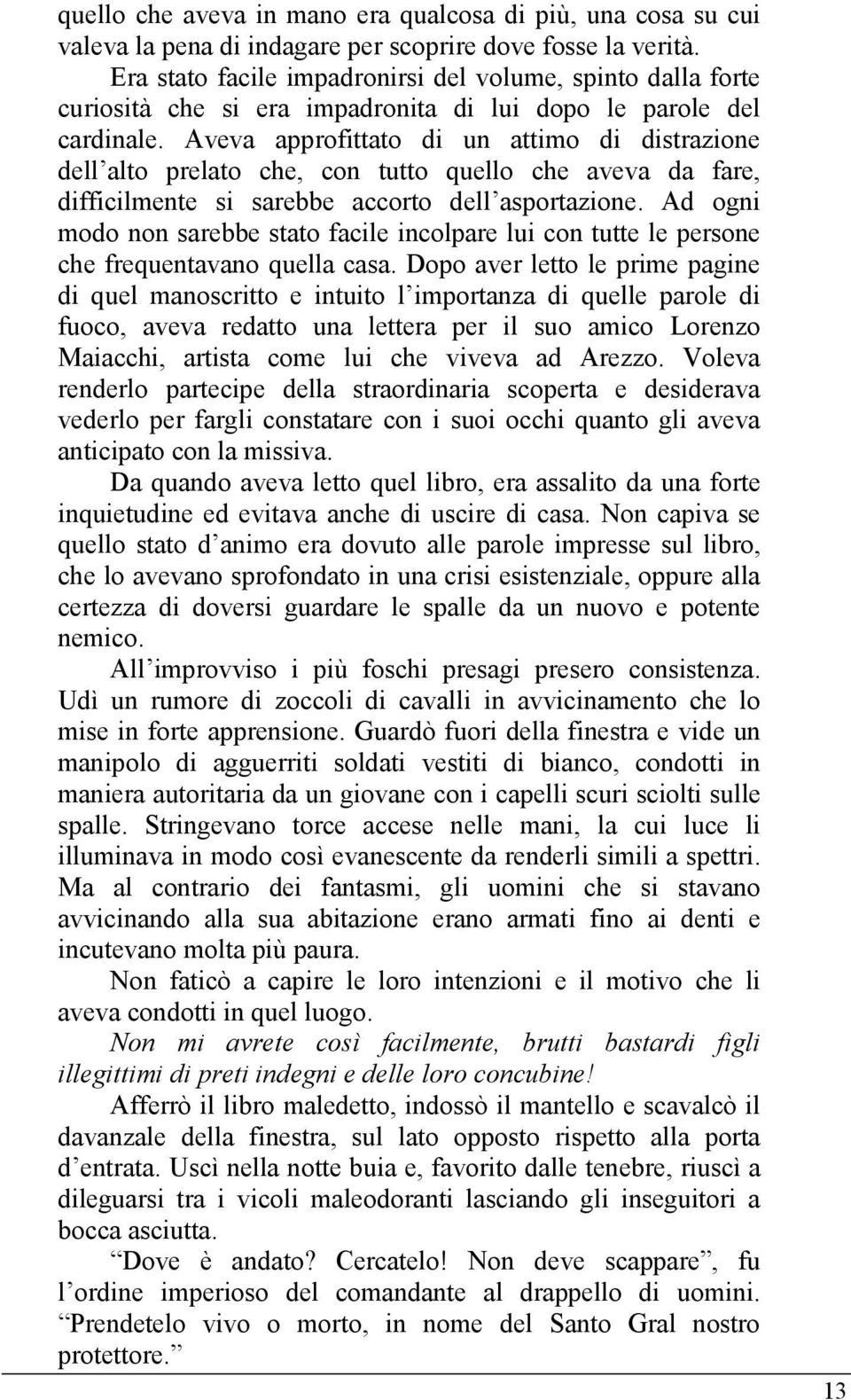 Aveva approfittato di un attimo di distrazione dell alto prelato che, con tutto quello che aveva da fare, difficilmente si sarebbe accorto dell asportazione.