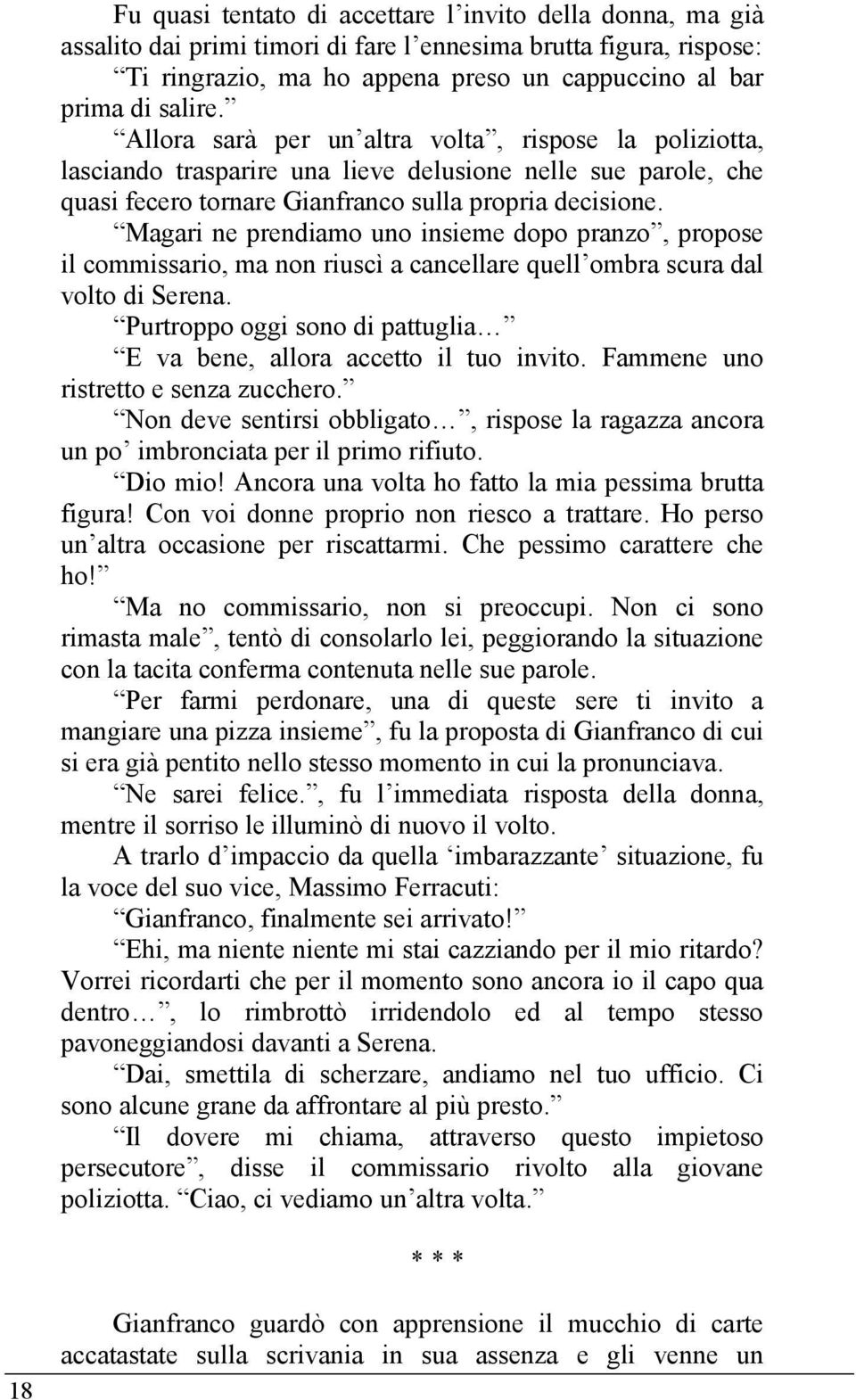 Magari ne prendiamo uno insieme dopo pranzo, propose il commissario, ma non riuscì a cancellare quell ombra scura dal volto di Serena.