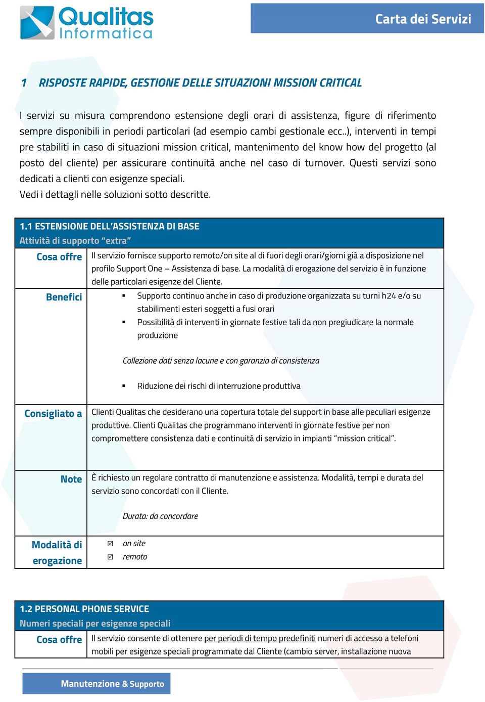 .), interventi in tempi pre stabiliti in caso di situazioni mission critical, mantenimento del know how del progetto (al posto del cliente) per assicurare continuità anche nel caso di turnover.