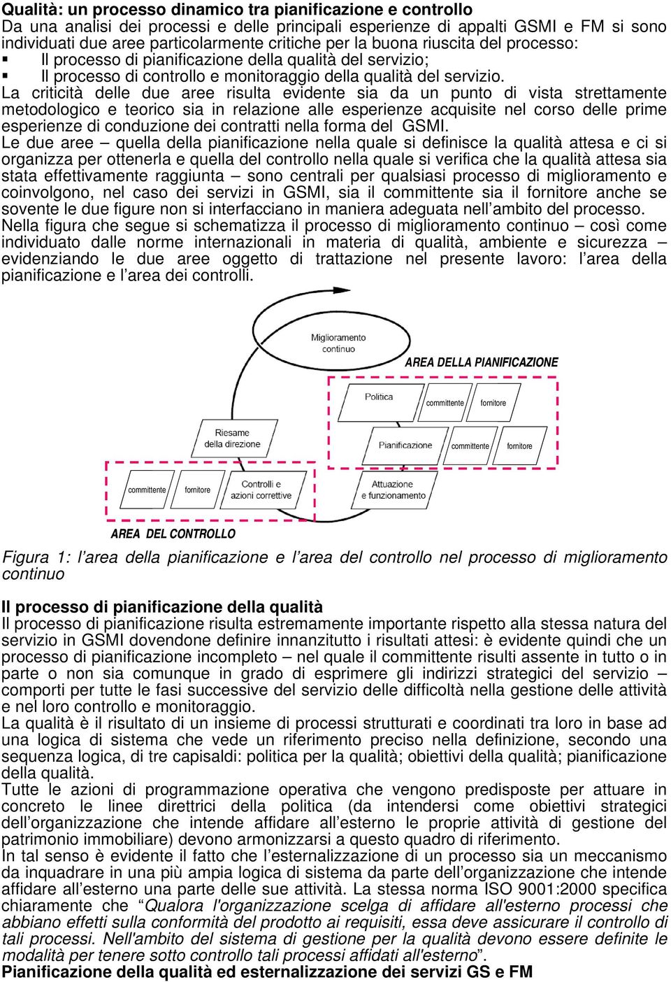 La criticità delle due aree risulta evidente sia da un punto di vista strettamente metodologico e teorico sia in relazione alle esperienze acquisite nel corso delle prime esperienze di conduzione dei