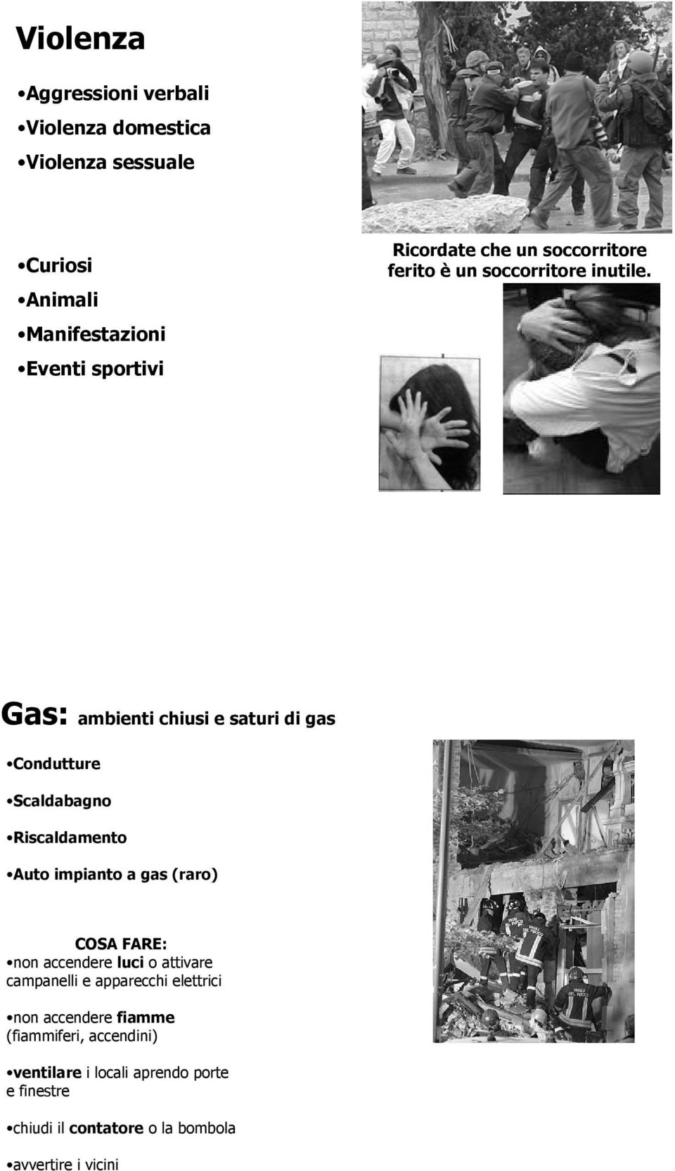 Gas: ambienti chiusi e saturi di gas Condutture Scaldabagno Riscaldamento Auto impianto a gas (raro) COSA FARE: non