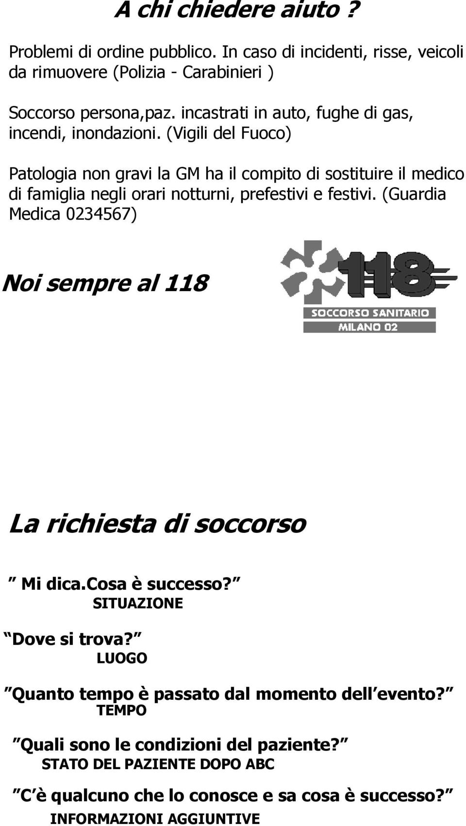 (Vigili del Fuoco) Patologia non gravi la GM ha il compito di sostituire il medico di famiglia negli orari notturni, prefestivi e festivi.