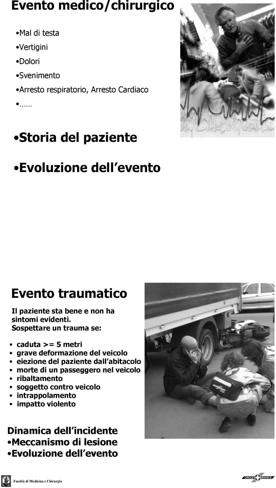 Sospettare un trauma se: caduta >= 5 metri grave deformazione del veicolo eiezione del paziente dall abitacolo morte di un