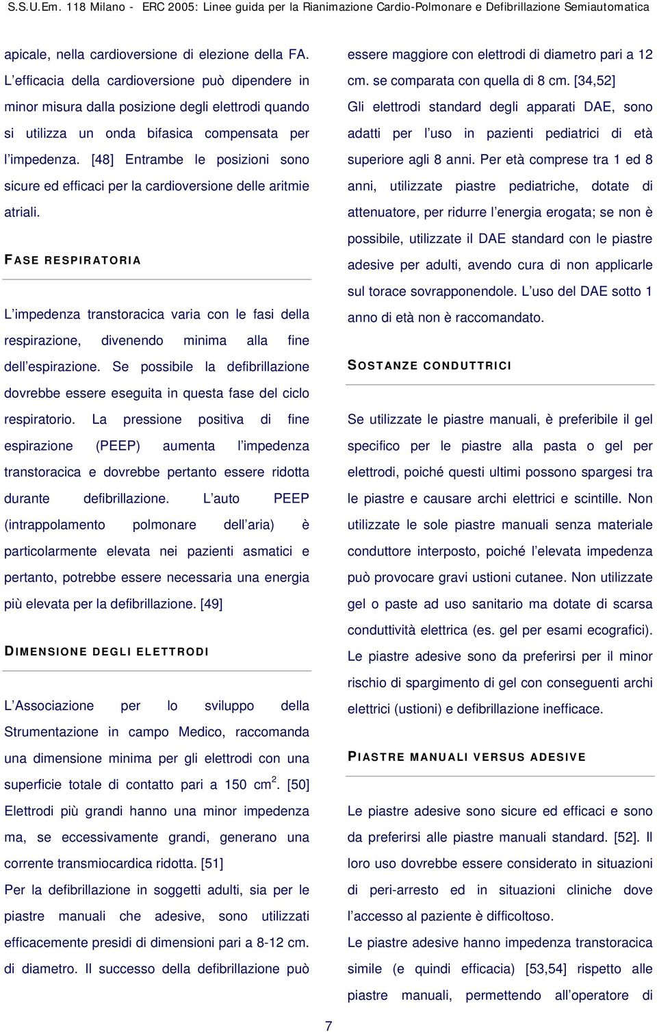 [48] Entrambe le posizioni sono sicure ed efficaci per la cardioversione delle aritmie atriali. essere maggiore con elettrodi di diametro pari a 12 cm. se comparata con quella di 8 cm.