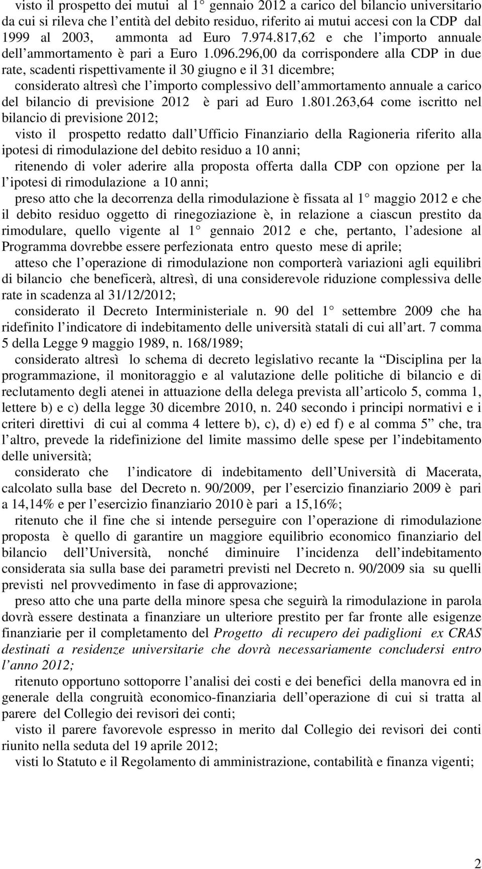 296,00 da corrispondere alla CD in due rate, scadenti rispettivamente il 30 giugno e il 31 dicembre; considerato altresì che l importo complessivo dell ammortamento annuale a carico del bilancio di