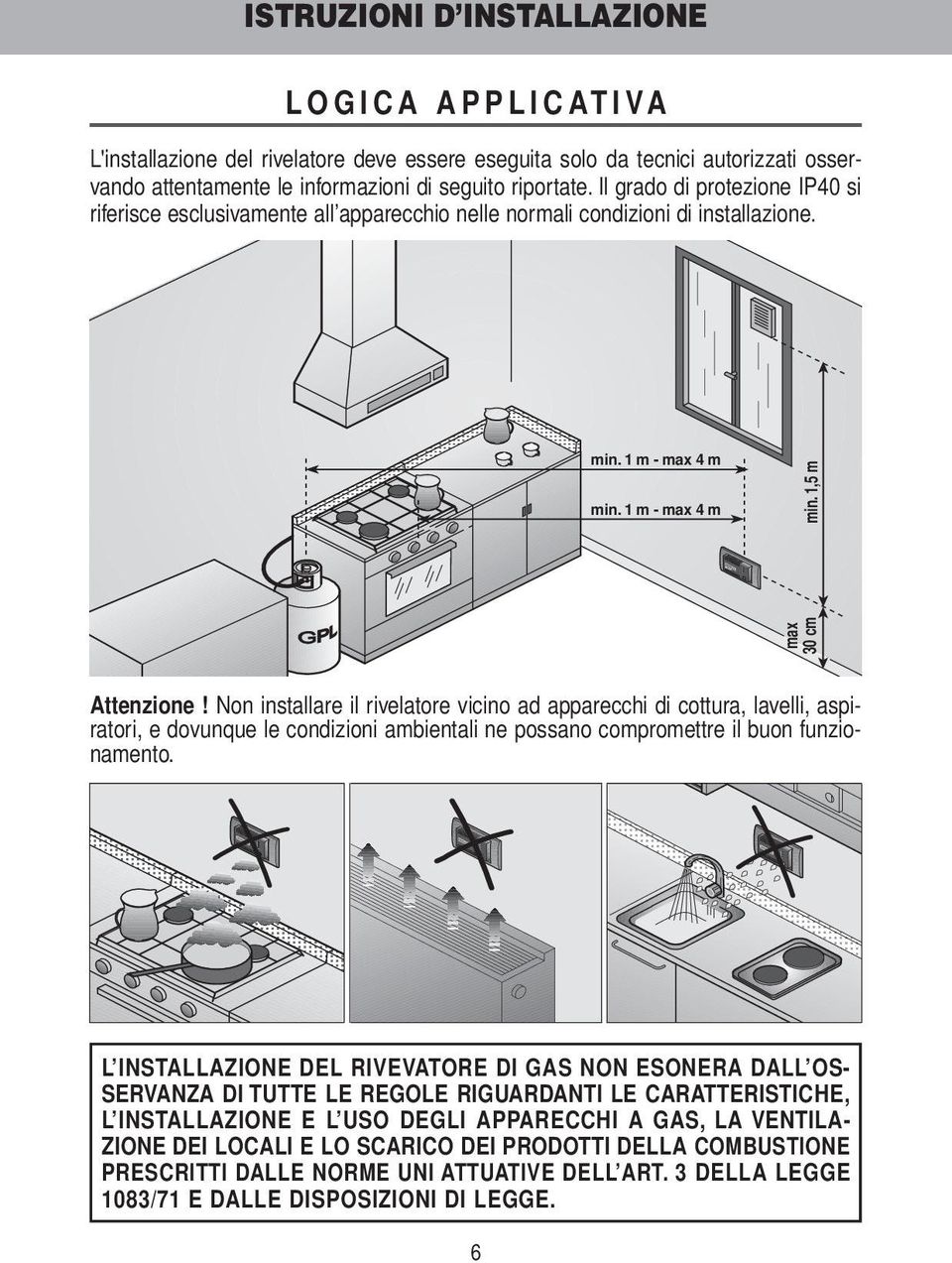 on installare il rivelatore vicino ad apparecchi di cottura, lavelli, aspiratori, e dovunque le condizioni ambientali ne possano compromettre il buon funzionamento.