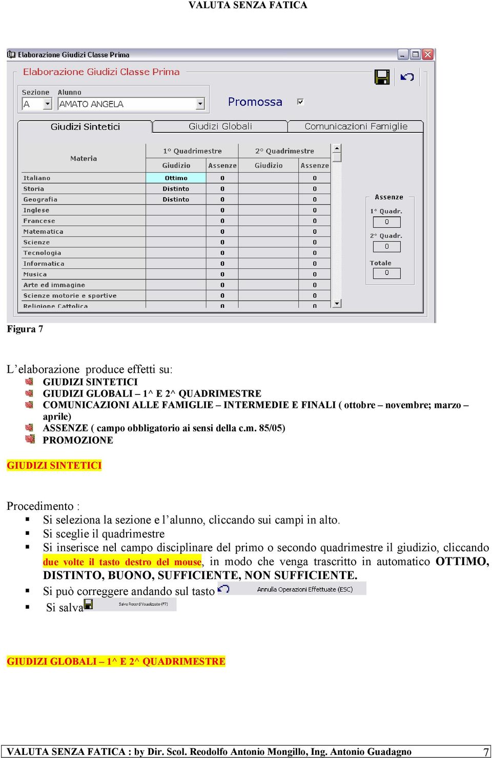 Si sceglie il quadrimestre Si inserisce nel campo disciplinare del primo o secondo quadrimestre il giudizio, cliccando due volte il tasto destro del mouse, in modo che venga trascritto in