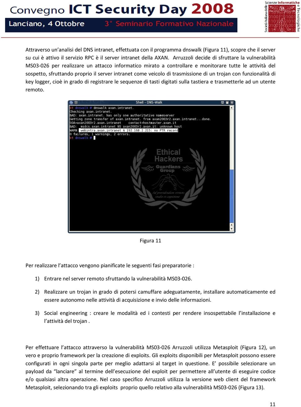 come veicolo di trasmissione di un trojan con funzionalità di key logger, cioè in grado di registrare le sequenze di tasti digitati sulla tastiera e trasmetterle ad un utente remoto.