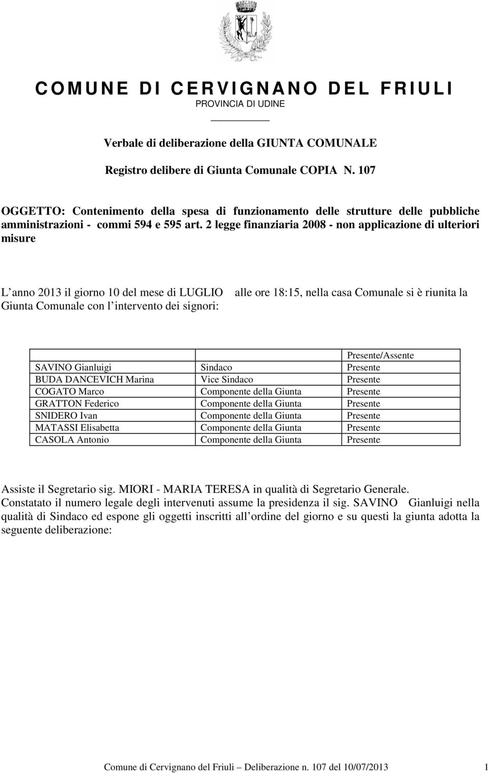 2 legge finanziaria 2008 - non applicazione di ulteriori misure L anno 2013 il giorno 10 del mese di LUGLIO Giunta Comunale con l intervento dei signori: alle ore 18:15, nella casa Comunale si è