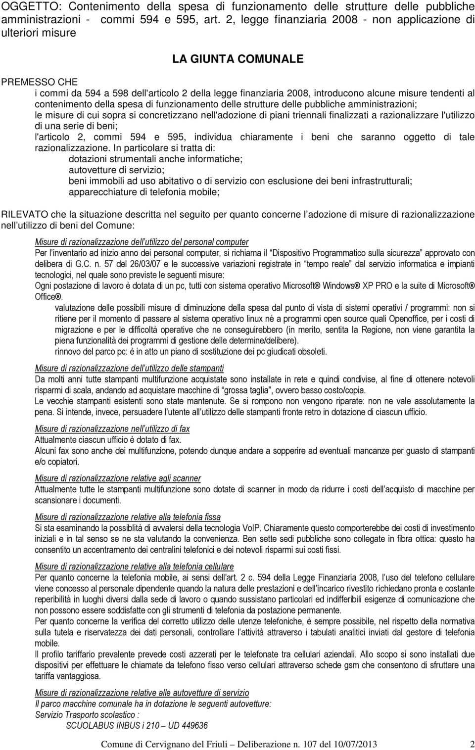 al contenimento della spesa di funzionamento delle strutture delle pubbliche amministrazioni; le misure di cui sopra si concretizzano nell'adozione di piani triennali finalizzati a razionalizzare