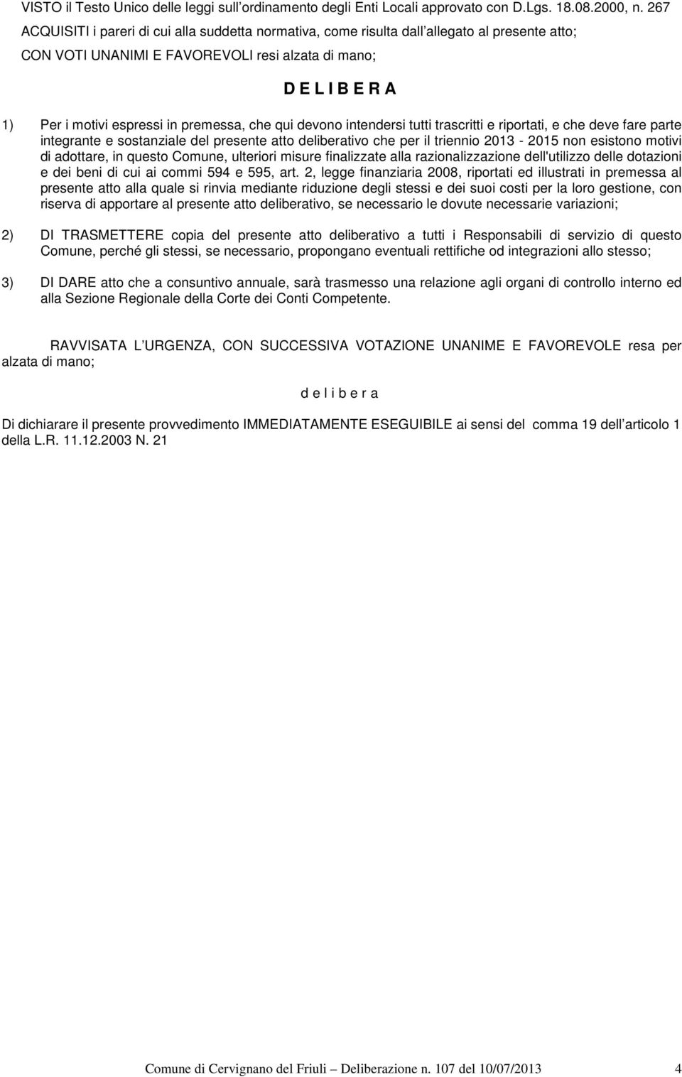 premessa, che qui devono intendersi tutti trascritti e riportati, e che deve fare parte integrante e sostanziale del presente atto deliberativo che per il triennio 2013-2015 non esistono motivi di