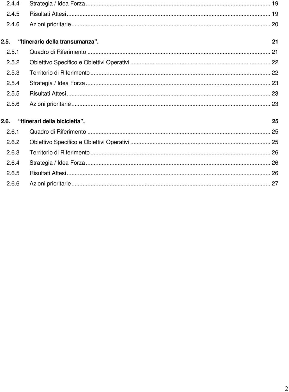 .. 23 2.5.6 Azioni prioritarie... 23 2.6. Itinerari della bicicletta. 25 2.6.1 Quadro di Riferimento... 25 2.6.2 Obiettivo Specifico e Obiettivi Operativi.