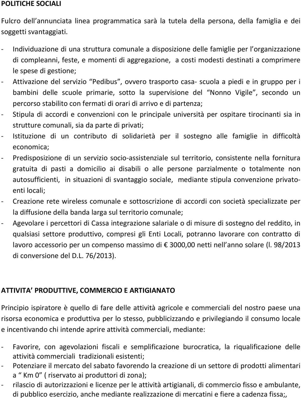 gestione; Attivazione del servizio Pedibus, ovvero trasporto casa scuola a piedi e in gruppo per i bambini delle scuole primarie, sotto la supervisione del Nonno Vigile, secondo un percorso stabilito