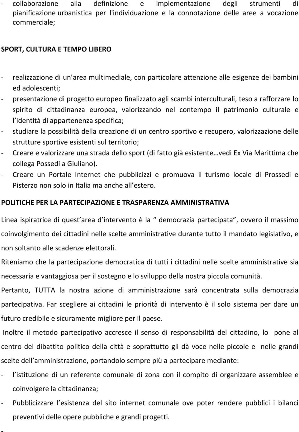 rafforzare lo spirito di cittadinanza europea, valorizzando nel contempo il patrimonio culturale e l identità di appartenenza specifica; studiare la possibilità della creazione di un centro sportivo