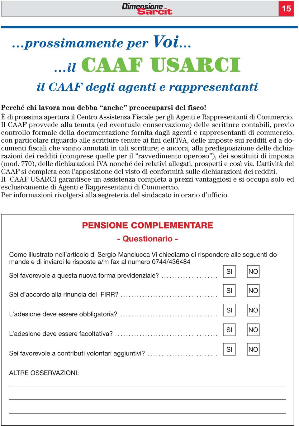 Il CAAF provvede alla tenuta (ed eventuale conservazione) delle scritture contabili, previo controllo formale della documentazione fornita dagli agenti e rappresentanti di commercio, con particolare