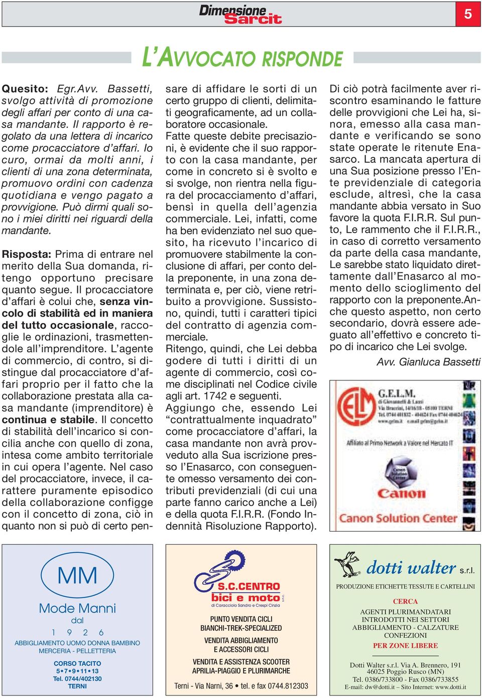 Io curo, ormai da molti anni, i clienti di una zona determinata, promuovo ordini con cadenza quotidiana e vengo pagato a provvigione. Può dirmi quali sono i miei diritti nei riguardi della mandante.