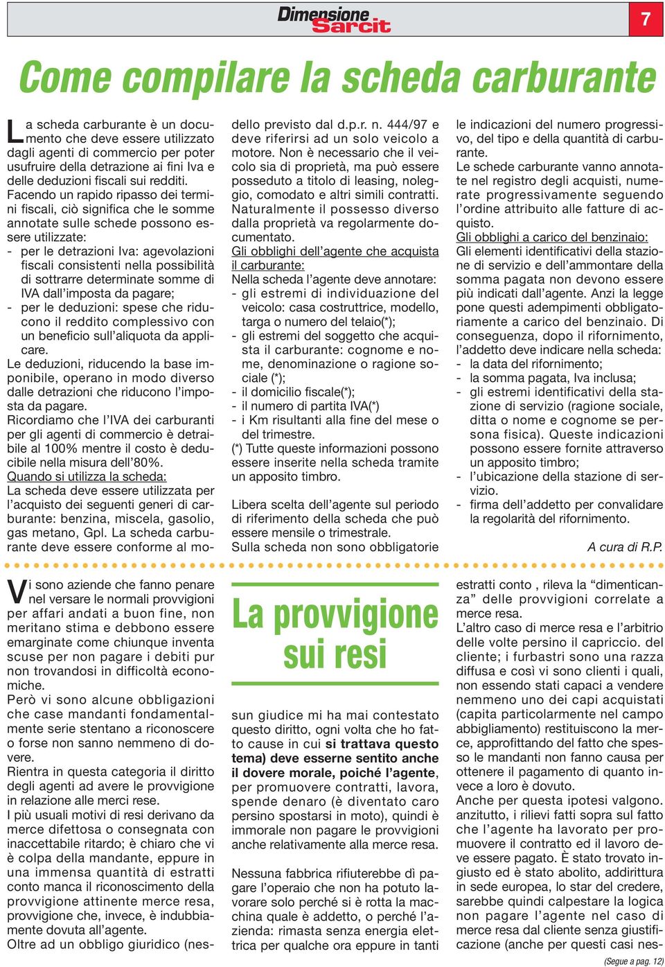 Facendo un rapido ripasso dei termini fiscali, ciò significa che le somme annotate sulle schede possono essere utilizzate: - per le detrazioni Iva: agevolazioni fiscali consistenti nella possibilità