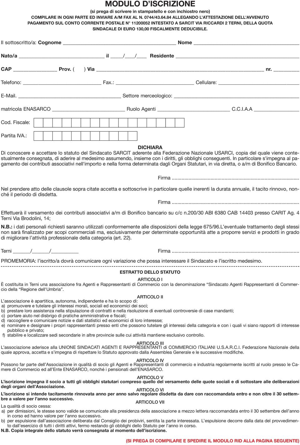 Il sottoscritto/a: Cognome Nome Nato/a il / / Residente CAP Prov. ( ) Via nr. Telefono: Fax.: Cellulare: E-Mail. Settore merceologico: matricola ENASARCO Ruolo Agenti C.C.I.A.A Cod.