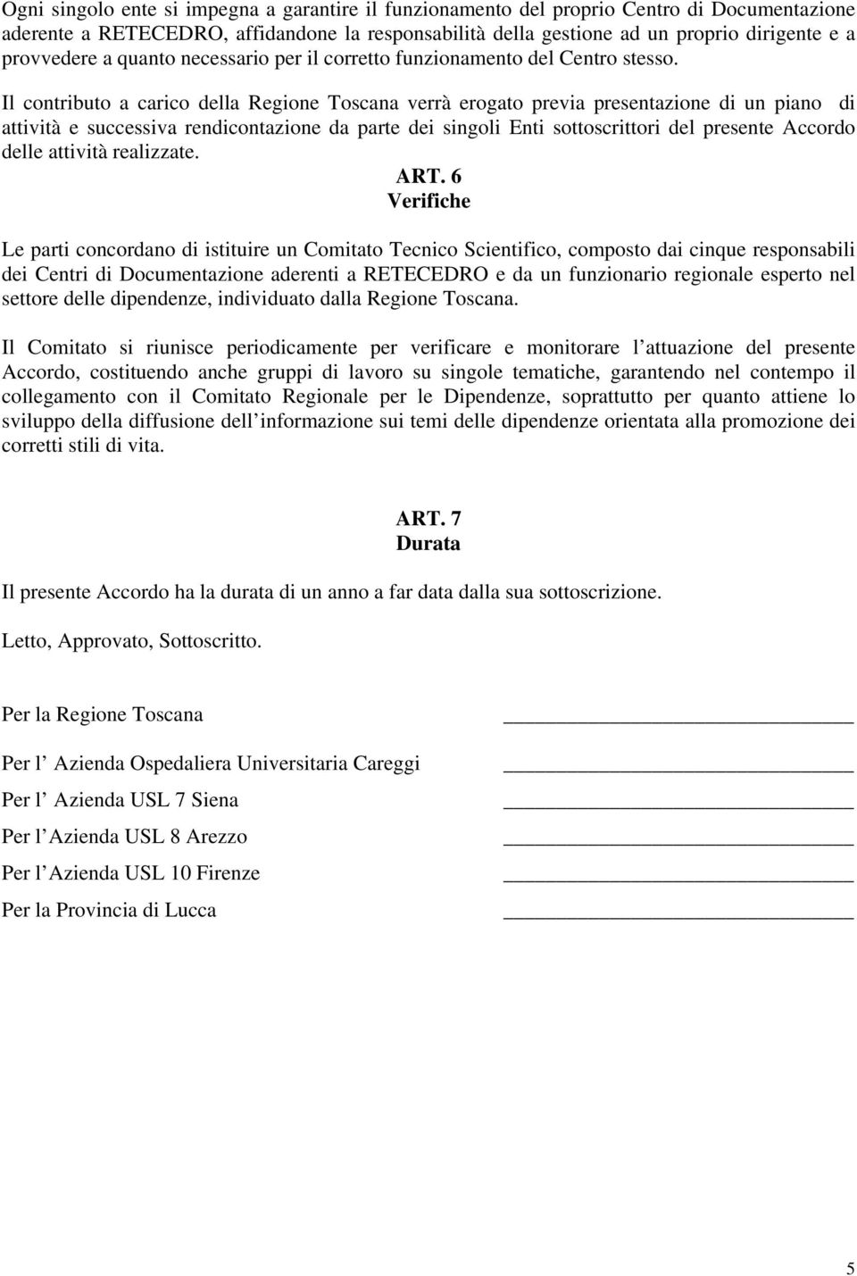 Il contributo a carico della Regione Toscana verrà erogato previa presentazione di un piano di attività e successiva rendicontazione da parte dei singoli Enti sottoscrittori del presente Accordo