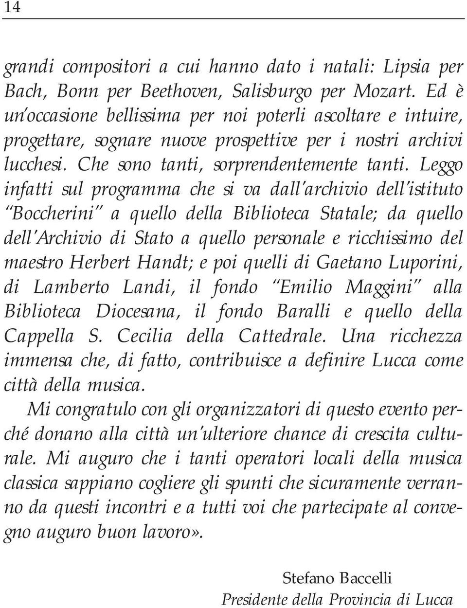 Leggo infatti sul programma che si va dall'archivio dell'istituto Boccherini a quello della Biblioteca Statale; da quello dell'archivio di Stato a quello personale e ricchissimo del maestro Herbert