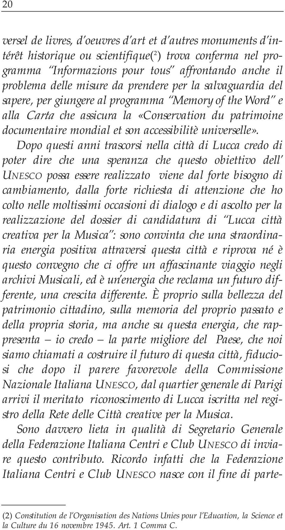 Dopo questi anni trascorsi nella città di Lucca credo di poter dire che una speranza che questo obiettivo dell UNESCO possa essere realizzato viene dal forte bisogno di cambiamento, dalla forte