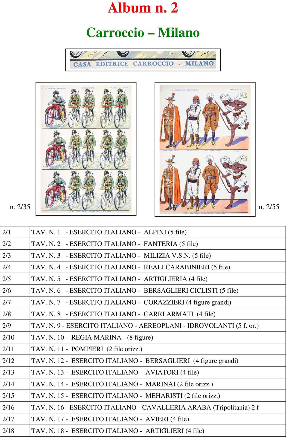 N. 8 - ESERCITO ITALIANO - CARRI ARMATI (4 file) 2/9 TAV. N. 9 - ESERCITO ITALIANO - AEREOPLANI - IDROVOLANTI (5 f. or.) 2/10 TAV. N. 10 - REGIA MARINA - (8 figure) 2/11 TAV. N. 11 - POMPIERI (2 file orizz.