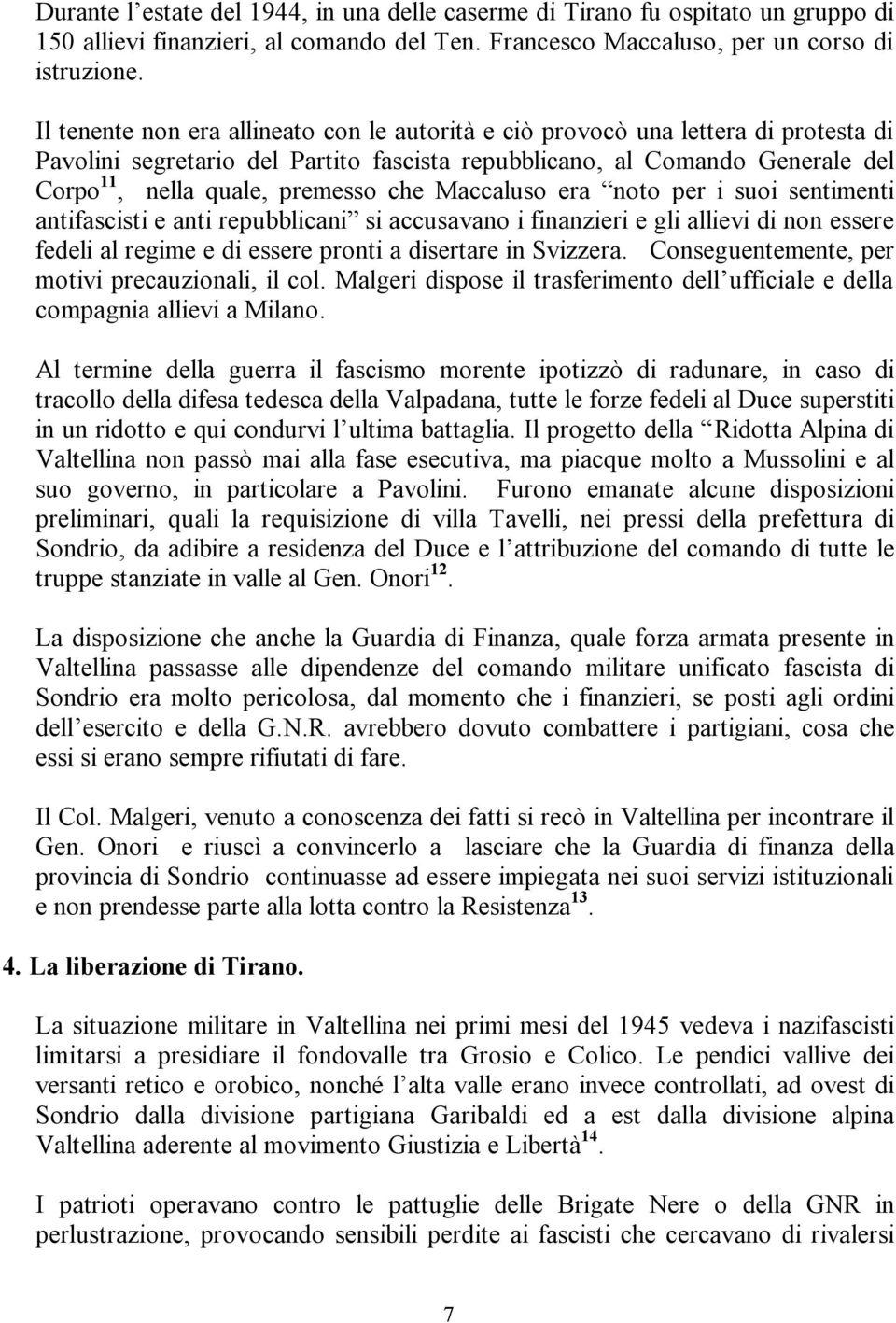 che Maccaluso era noto per i suoi sentimenti antifascisti e anti repubblicani si accusavano i finanzieri e gli allievi di non essere fedeli al regime e di essere pronti a disertare in Svizzera.