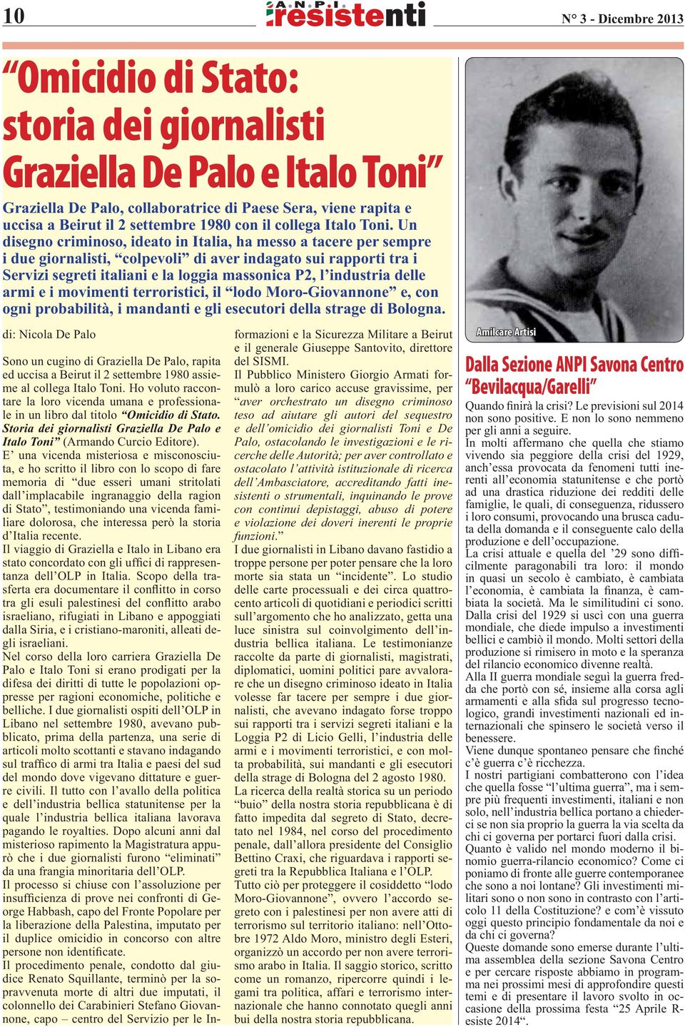 Un disegno criminoso, ideato in Italia, ha messo a tacere per sempre i due giornalisti, colpevoli di aver indagato sui rapporti tra i Servizi segreti italiani e la loggia massonica P2, l industria