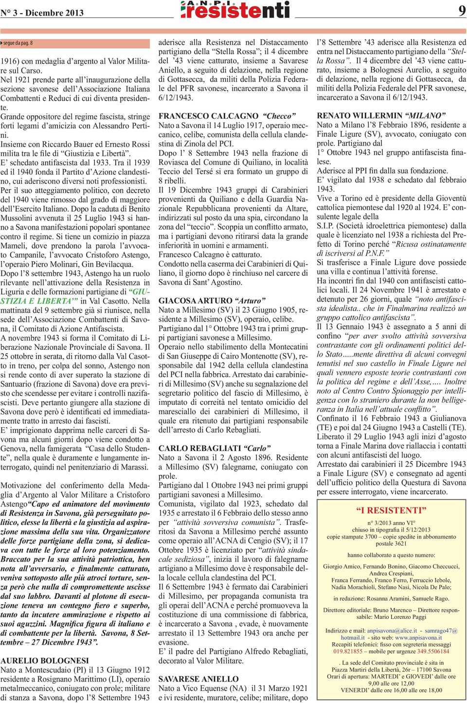 Grande oppositore del regime fascista, stringe forti legami d amicizia con Alessandro Pertini. Insieme con Riccardo Bauer ed Ernesto Rossi milita tra le file di Giustizia e Libertà.