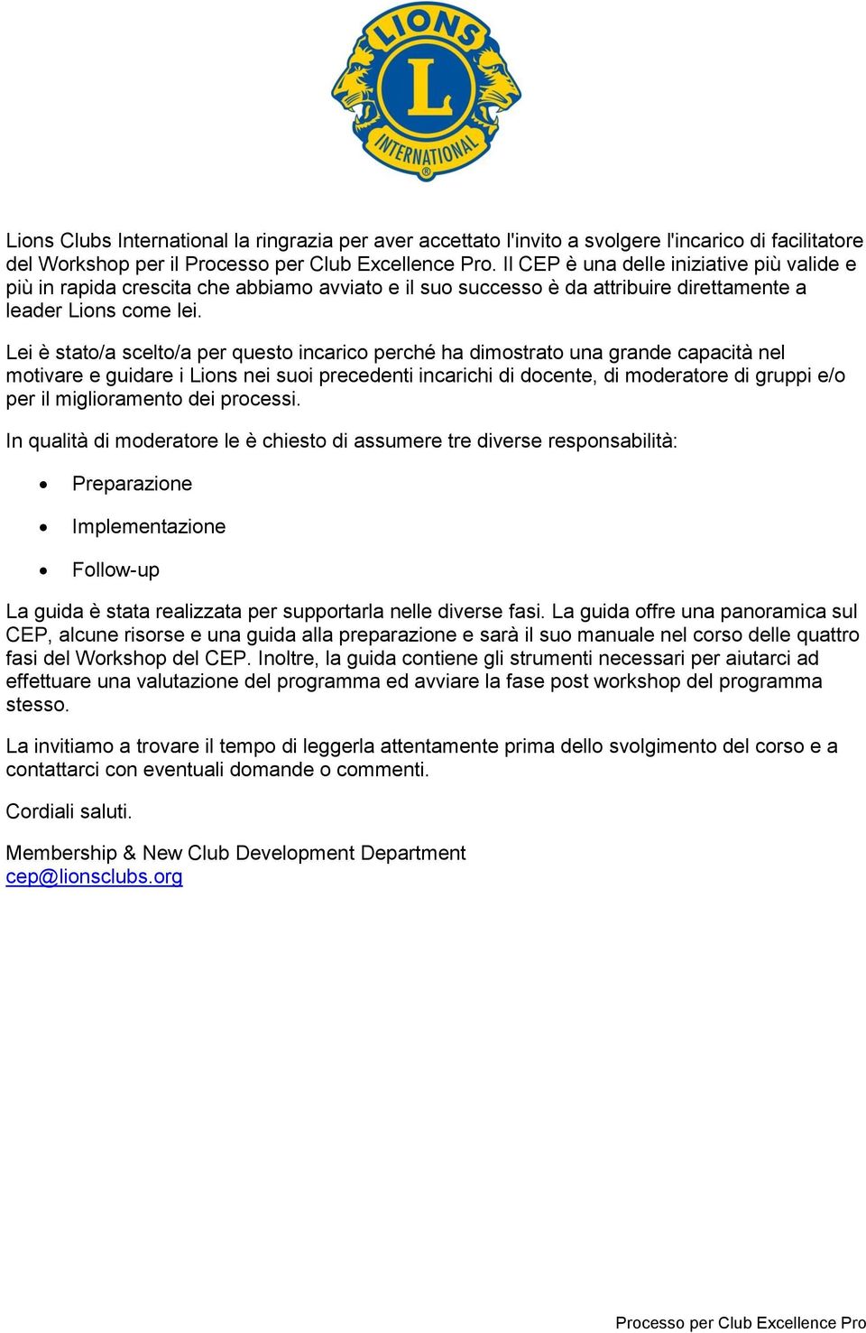 Lei è stato/a scelto/a per questo incarico perché ha dimostrato una grande capacità nel motivare e guidare i Lions nei suoi precedenti incarichi di docente, di moderatore di gruppi e/o per il