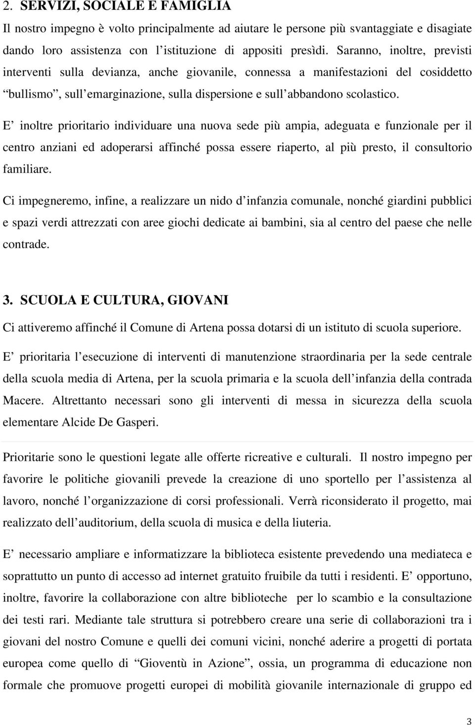 E inoltre prioritario individuare una nuova sede più ampia, adeguata e funzionale per il centro anziani ed adoperarsi affinché possa essere riaperto, al più presto, il consultorio familiare.