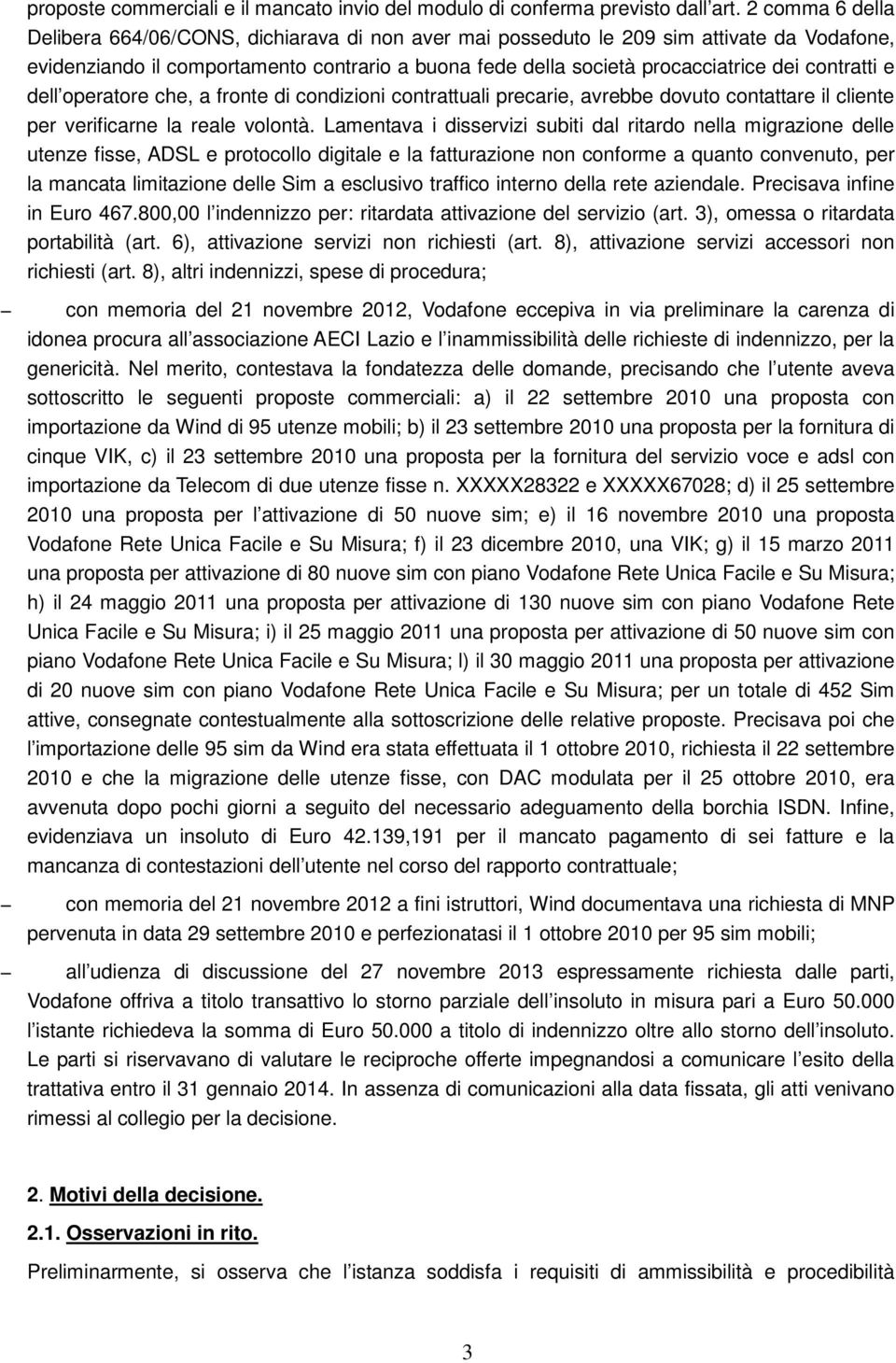 contratti e dell operatore che, a fronte di condizioni contrattuali precarie, avrebbe dovuto contattare il cliente per verificarne la reale volontà.