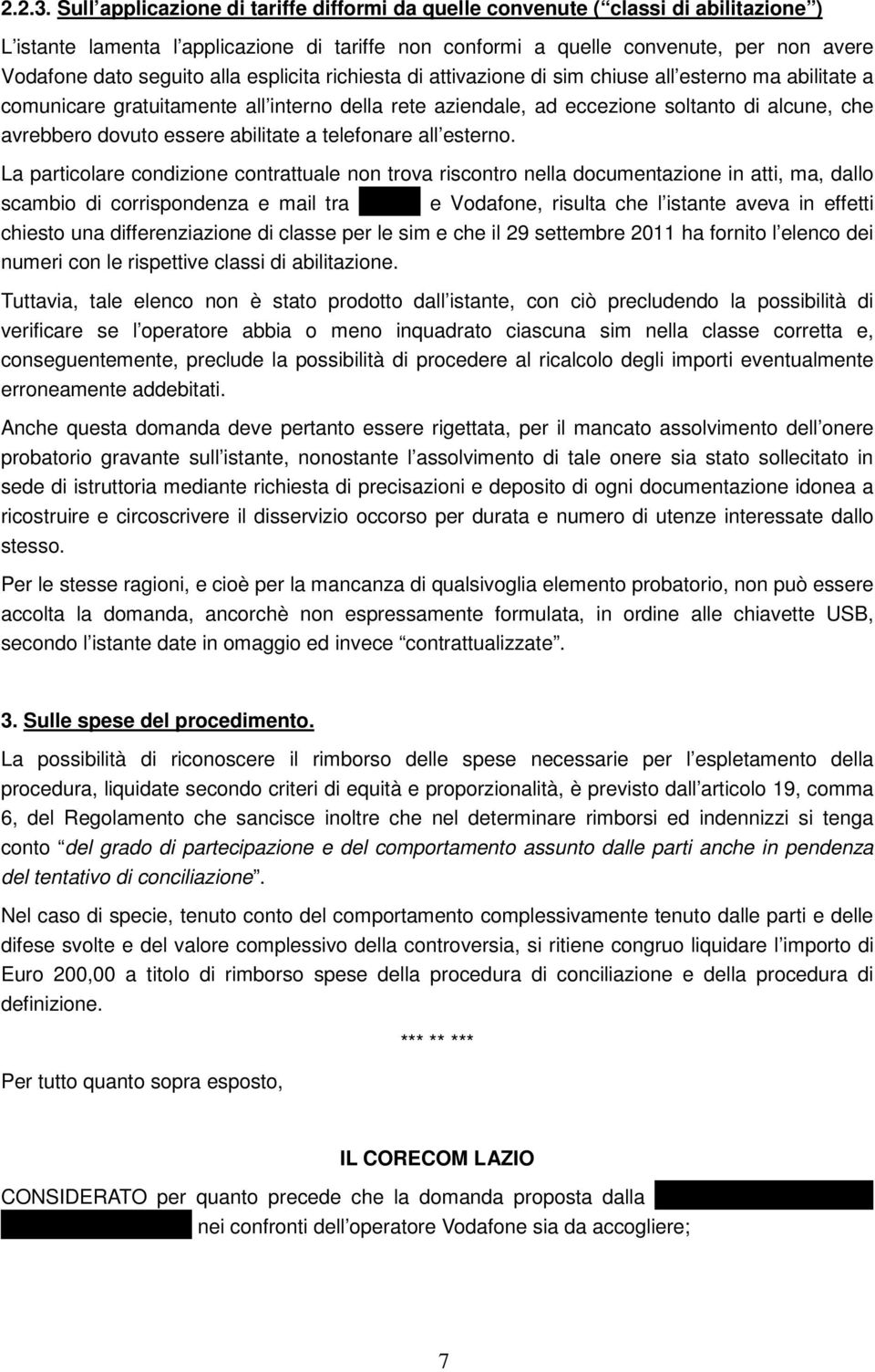 alla esplicita richiesta di attivazione di sim chiuse all esterno ma abilitate a comunicare gratuitamente all interno della rete aziendale, ad eccezione soltanto di alcune, che avrebbero dovuto