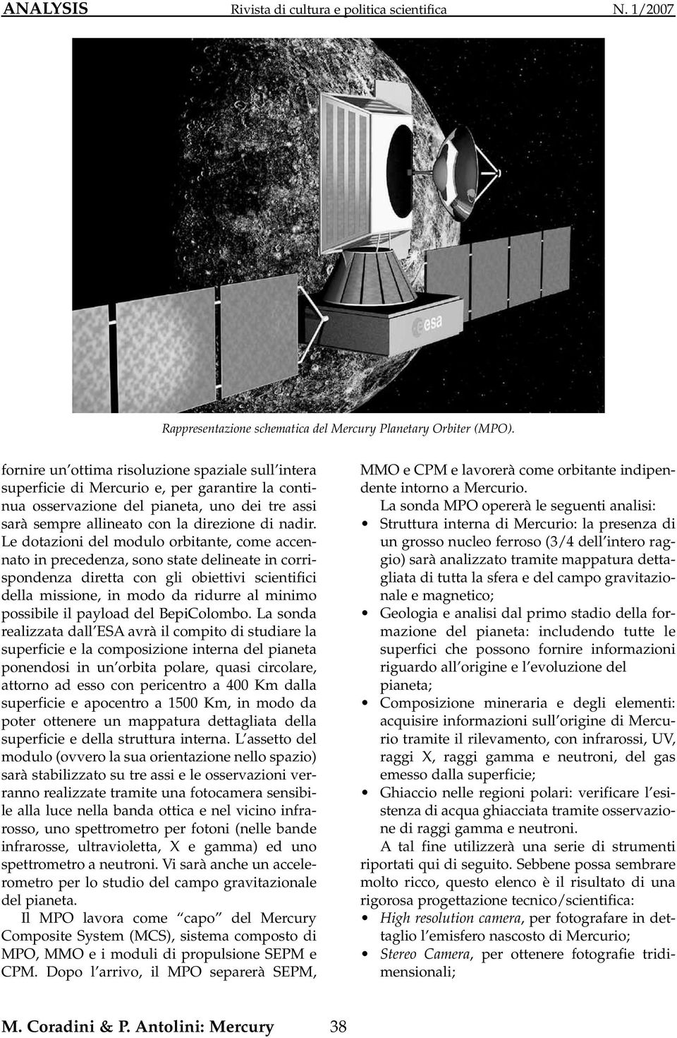 Le dotazioni del modulo orbitante, come accennato in precedenza, sono state delineate in corrispondenza diretta con gli obiettivi scientifici della missione, in modo da ridurre al minimo possibile il