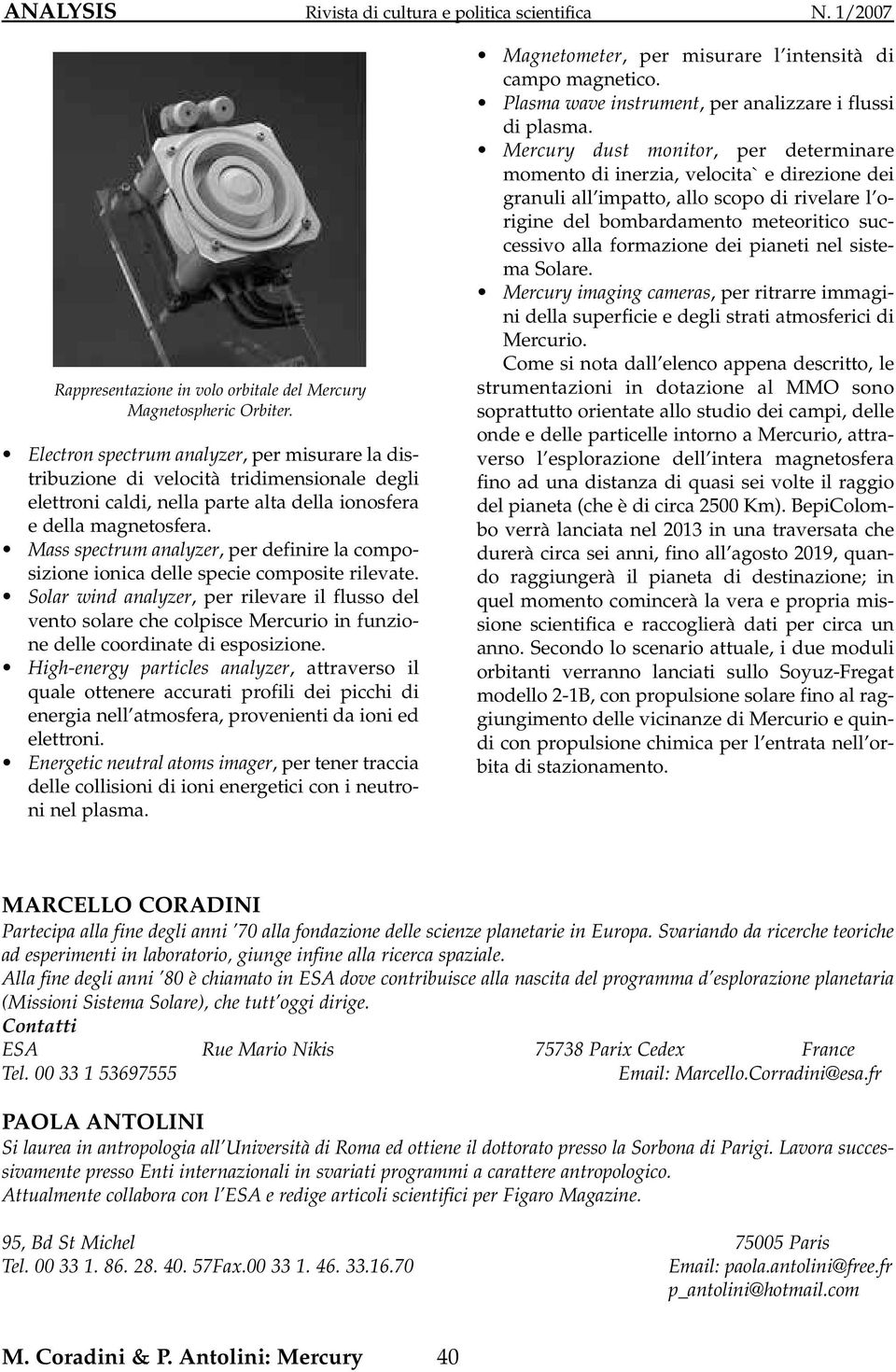 Mass spectrum analyzer, per definire la composizione ionica delle specie composite rilevate.