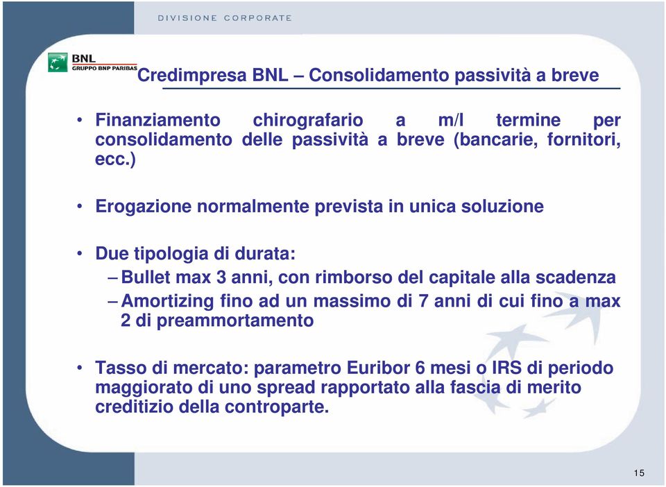 ) Erogazione normalmente prevista in unica soluzione Due tipologia di durata: Bullet max 3 anni, con rimborso del capitale alla